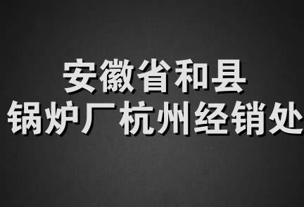 安徽省和县锅炉厂杭州经销处