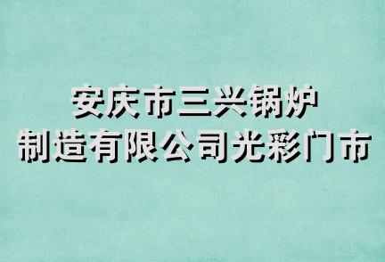 安庆市三兴锅炉制造有限公司光彩门市部
