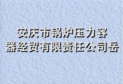 安庆市锅炉压力容器经贸有限责任公司岳西分公司