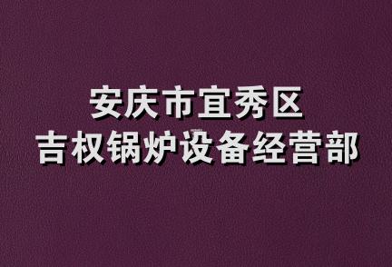 安庆市宜秀区吉权锅炉设备经营部