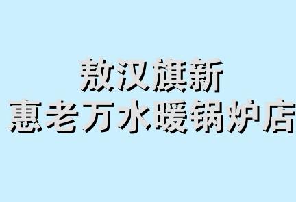 敖汉旗新惠老万水暖锅炉店