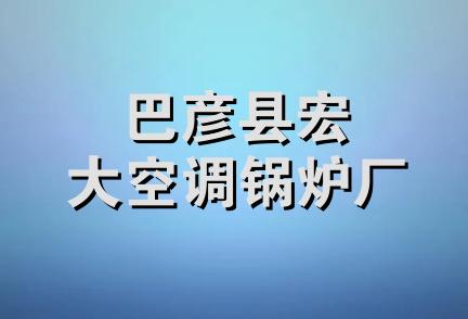 巴彦县宏大空调锅炉厂