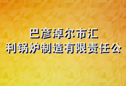 巴彦淖尔市汇利锅炉制造有限责任公司