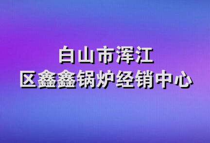 白山市浑江区鑫鑫锅炉经销中心