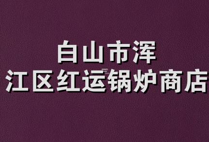 白山市浑江区红运锅炉商店