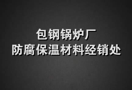 包钢锅炉厂防腐保温材料经销处