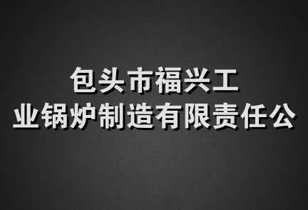 包头市福兴工业锅炉制造有限责任公司