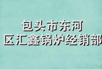 包头市东河区汇鑫锅炉经销部