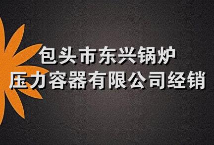 包头市东兴锅炉压力容器有限公司经销处