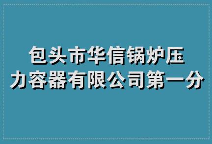 包头市华信锅炉压力容器有限公司第一分公司