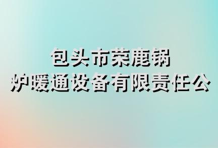 包头市荣鹿锅炉暖通设备有限责任公司