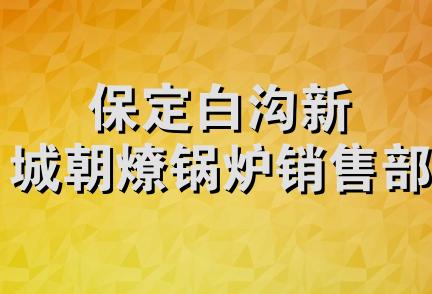 保定白沟新城朝燎锅炉销售部