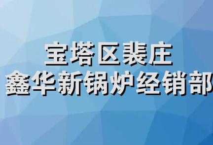 宝塔区裴庄鑫华新锅炉经销部