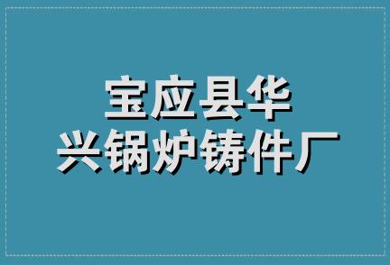 宝应县华兴锅炉铸件厂