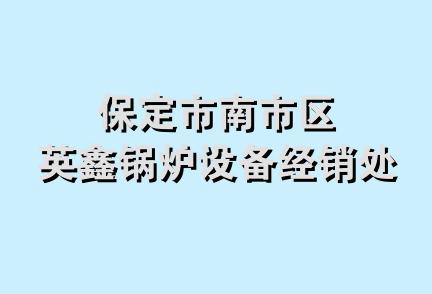 保定市南市区英鑫锅炉设备经销处