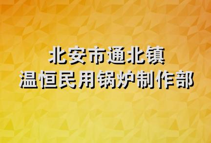 北安市通北镇温恒民用锅炉制作部