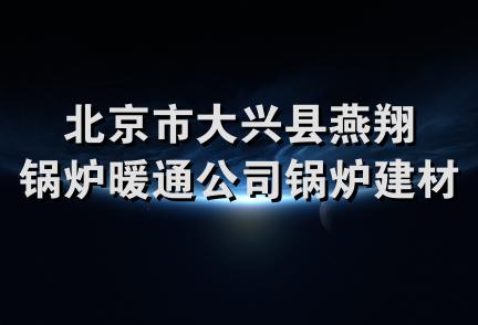 北京市大兴县燕翔锅炉暖通公司锅炉建材商店