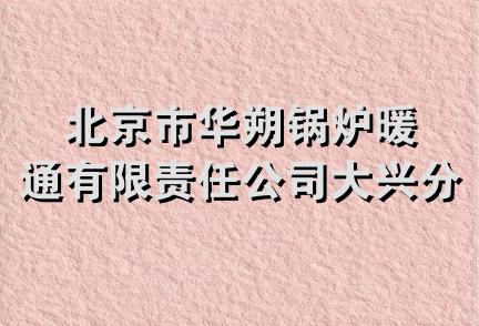 北京市华朔锅炉暖通有限责任公司大兴分公司