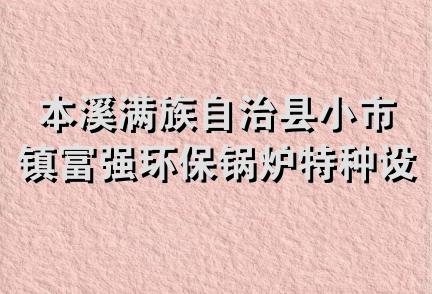 本溪满族自治县小市镇富强环保锅炉特种设备经销处