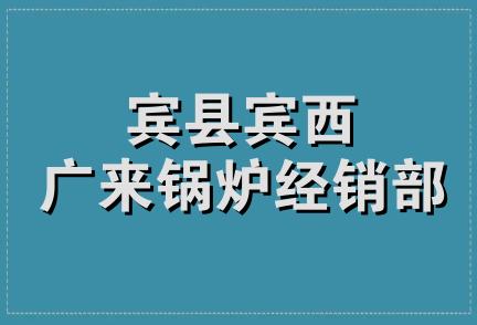 宾县宾西广来锅炉经销部