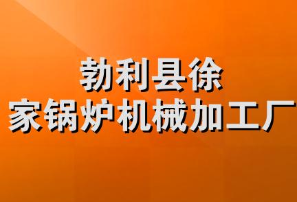 勃利县徐家锅炉机械加工厂