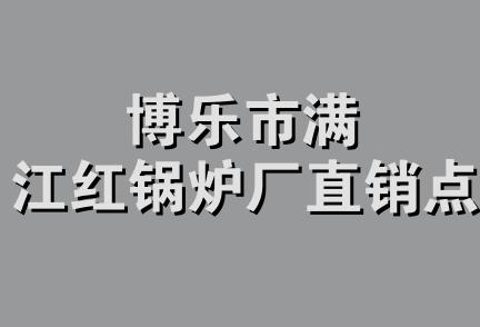 博乐市满江红锅炉厂直销点