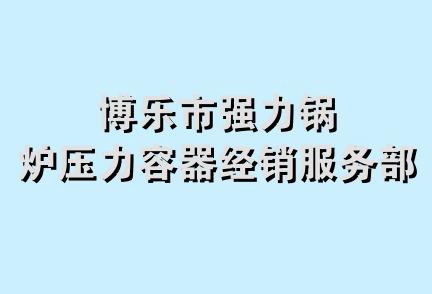 博乐市强力锅炉压力容器经销服务部