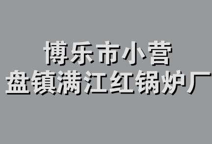 博乐市小营盘镇满江红锅炉厂