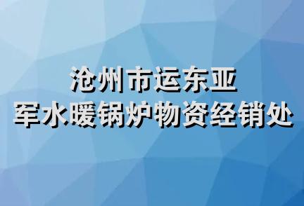 沧州市运东亚军水暖锅炉物资经销处