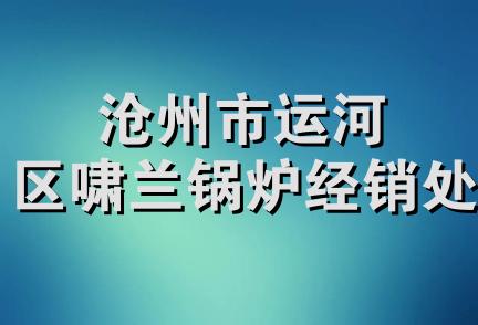 沧州市运河区啸兰锅炉经销处