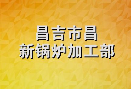 昌吉市昌新锅炉加工部