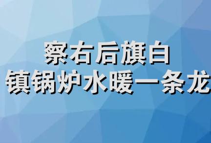 察右后旗白镇锅炉水暖一条龙