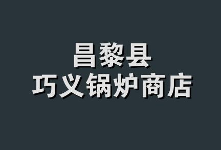 昌黎县巧义锅炉商店