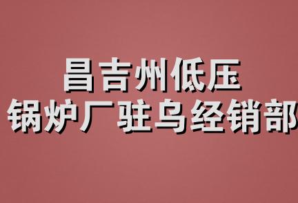 昌吉州低压锅炉厂驻乌经销部