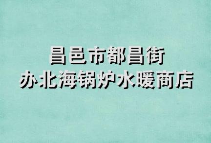 昌邑市都昌街办北海锅炉水暖商店