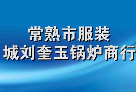 常熟市服装城刘奎玉锅炉商行