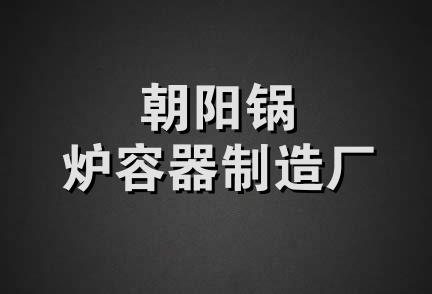 朝阳锅炉容器制造厂