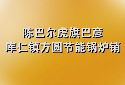 陈巴尔虎旗巴彦库仁镇方圆节能锅炉销售部