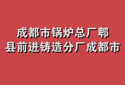 成都市锅炉总厂郫县前进铸造分厂成都市门部