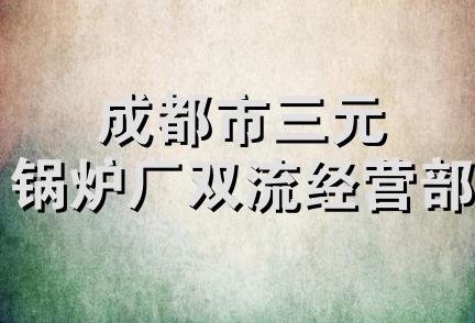 成都市三元锅炉厂双流经营部