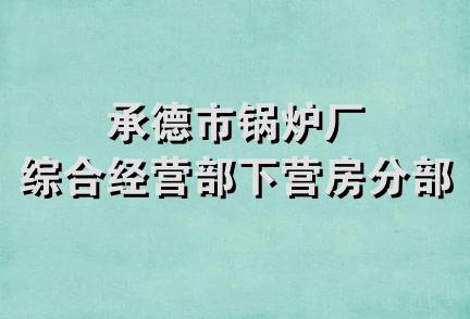 承德市锅炉厂综合经营部下营房分部