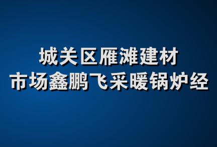 城关区雁滩建材市场鑫鹏飞采暖锅炉经营部