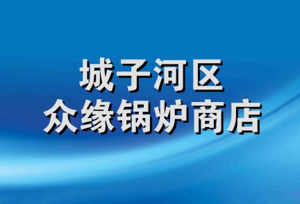 城子河区众缘锅炉商店