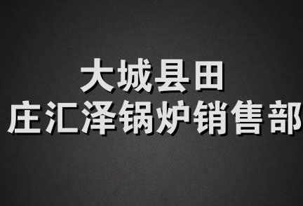 大城县田庄汇泽锅炉销售部