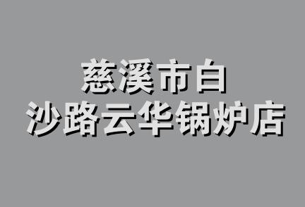 慈溪市白沙路云华锅炉店