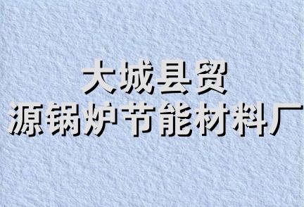 大城县贸源锅炉节能材料厂