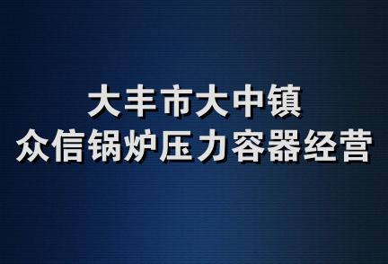 大丰市大中镇众信锅炉压力容器经营部