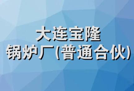 大连宝隆锅炉厂(普通合伙)