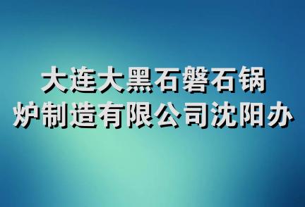 大连大黑石磐石锅炉制造有限公司沈阳办事处