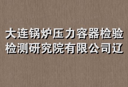 大连锅炉压力容器检验检测研究院有限公司辽宁省分公司